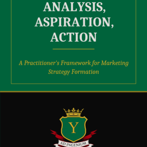 Analysis, Aspiration, Action A Practitioner's Framework for Marketing Strategy Formation