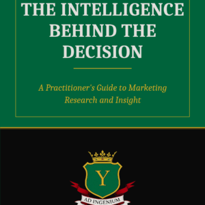 The Intelligence Behind the Decision: A Practitioner's Guide to Marketing Research and Insight